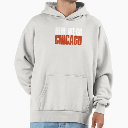 Here We Go Chicago Fan Hoodie - Streetwear Style Unisex - T-Shirt, Sweatshirt, Hoodie