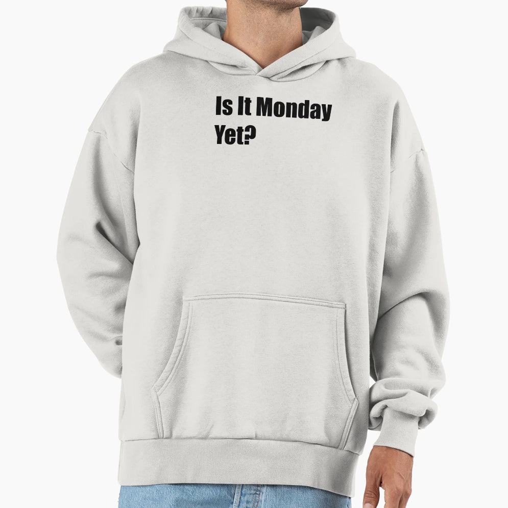 Is It Monday Yet Hoodie - Novelty Apparel Unisex - T-Shirt, Sweatshirt, Hoodie
