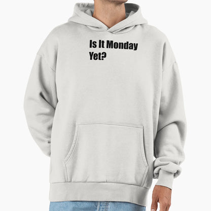 Is It Monday Yet Hoodie - Novelty Apparel Unisex - T-Shirt, Sweatshirt, Hoodie