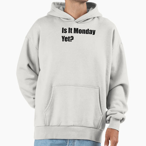 Is It Monday Yet Hoodie - Novelty Apparel Unisex - T-Shirt, Sweatshirt, Hoodie