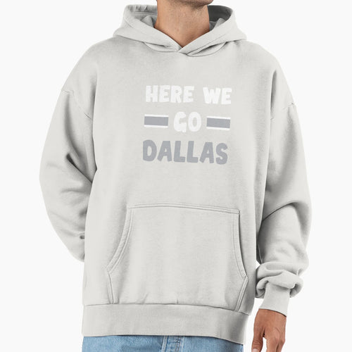 Here We Go Dallas Funny Dallas Here We Go Hoodie - Graphic Print Unisex - T-Shirt, Sweatshirt, Hoodie