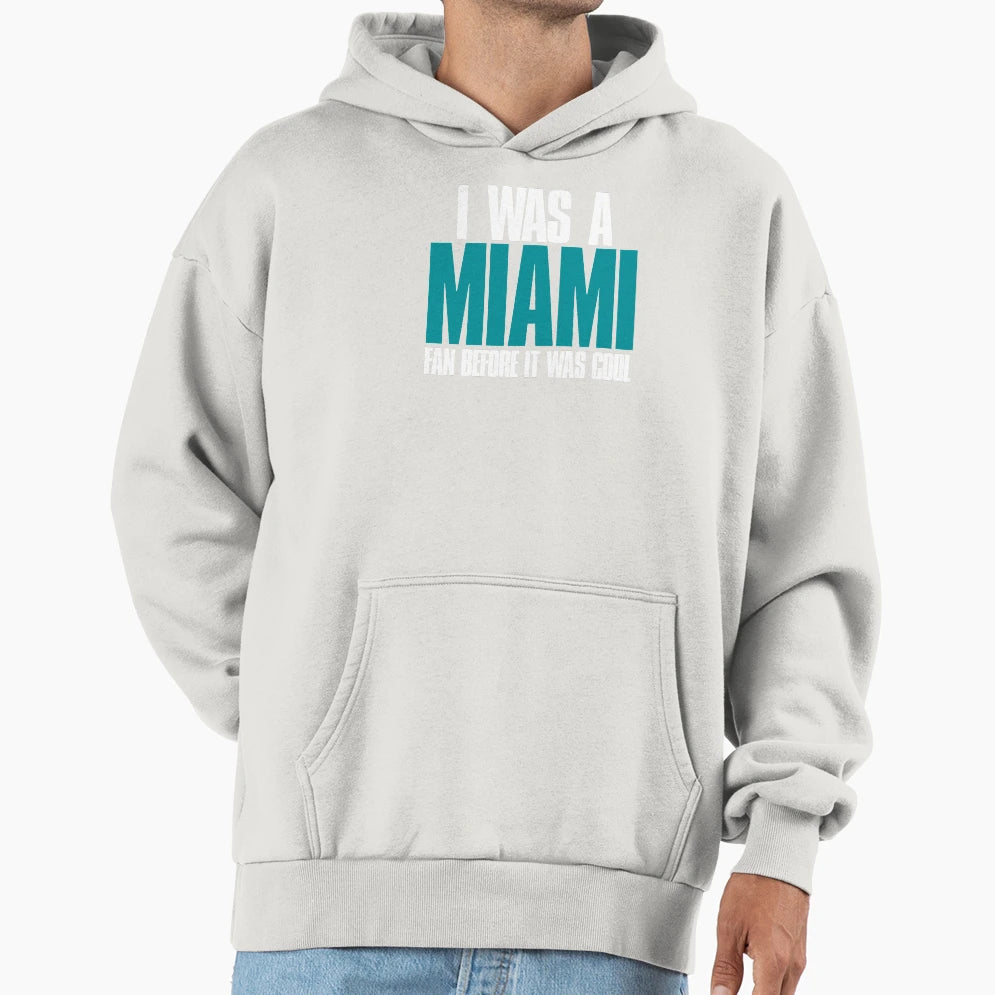 I Was Miami Fan Before It Was Sports Hoodie - Aesthetic Graphic Men Women - T-Shirt, Sweatshirt, Hoodie