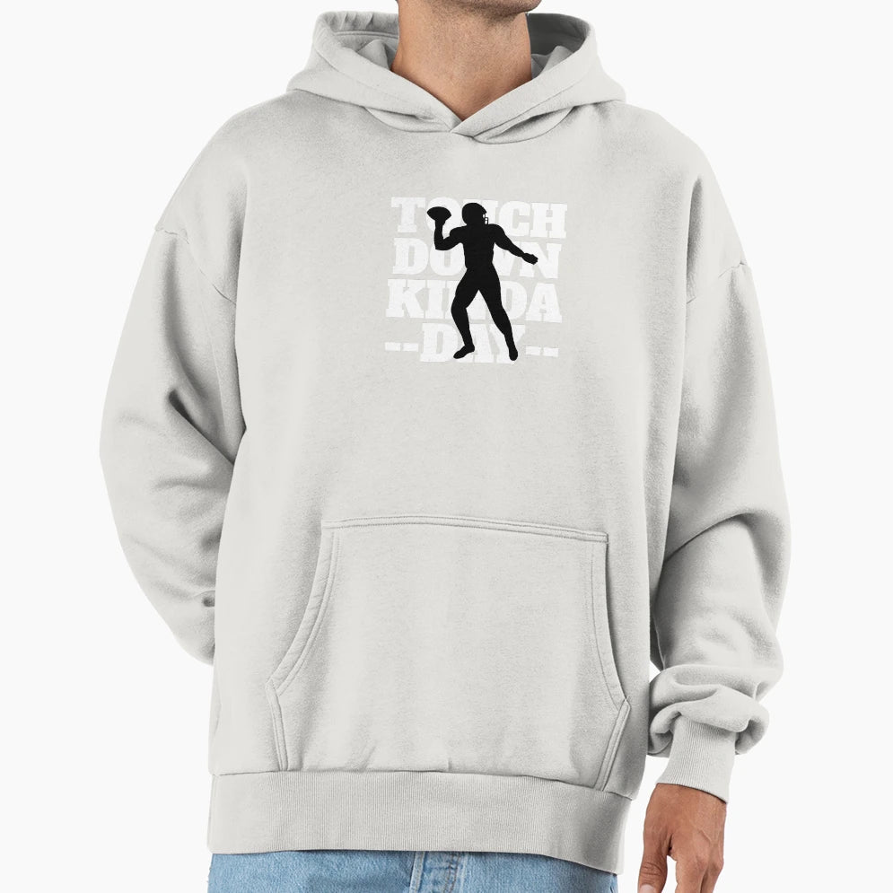 Touchdown Kinda Day Football Hoodie - Casual Everyday Wear Men Women - T-Shirt, Sweatshirt, Hoodie