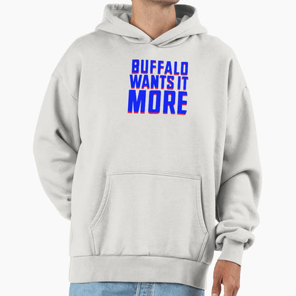 Buffalo Wants It More Hoodie - Streetwear Style Unisex - T-Shirt, Sweatshirt, Hoodie