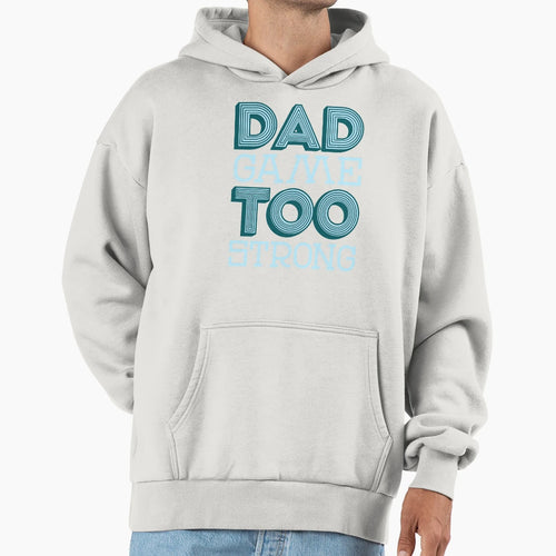 Dad Game Too Strong 2 Hoodie - Novelty Apparel Men Women - T-Shirt, Sweatshirt, Hoodie