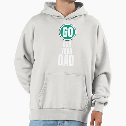 Go Ask Your Dad Funny Hoodie - Unique Graphic Men Women - T-Shirt, Sweatshirt, Hoodie