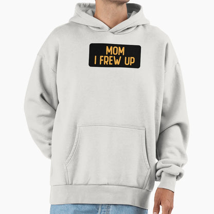 Mom I Frew Up Funny Bumper Hoodie - Custom Art Print for Adults - T-Shirt, Sweatshirt, Hoodie