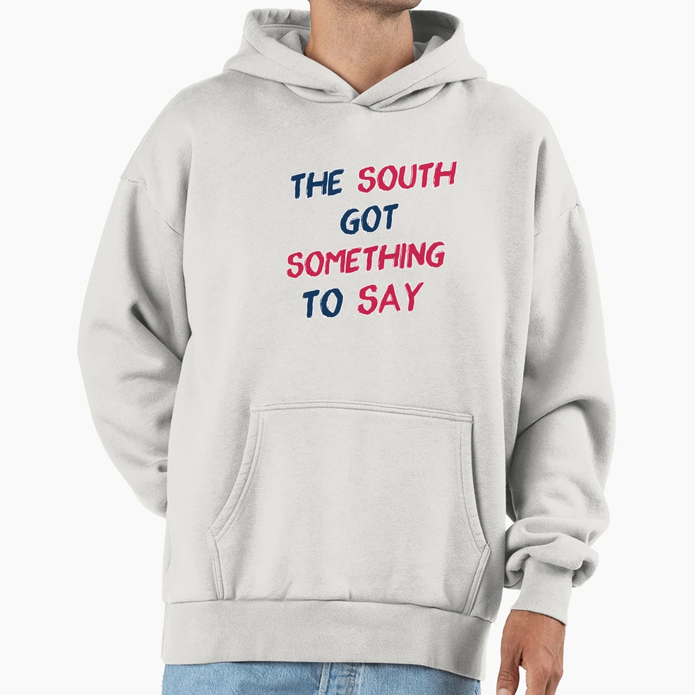 South Got Something To Say Hoodie - Trendy Graphic for Adults - T-Shirt, Sweatshirt, Hoodie