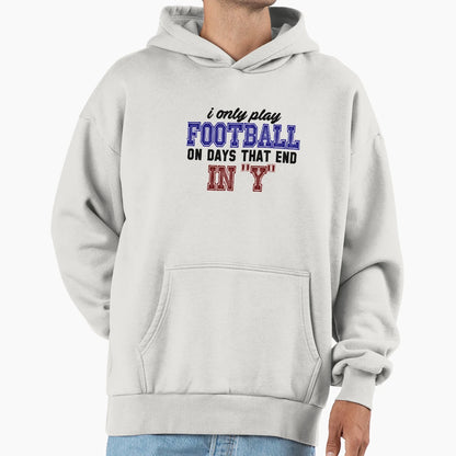 I Only Play Football Days Sport T-Shirt - Casual Everyday Wear Men Women - T-Shirt, Sweatshirt, Hoodie
