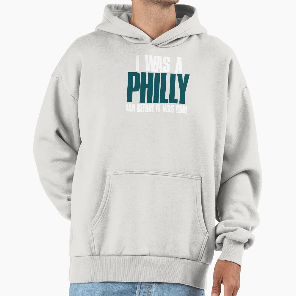 I Was Philly Fan Before It Was Sports Hoodie - Custom Art Print Men Women - T-Shirt, Sweatshirt, Hoodie