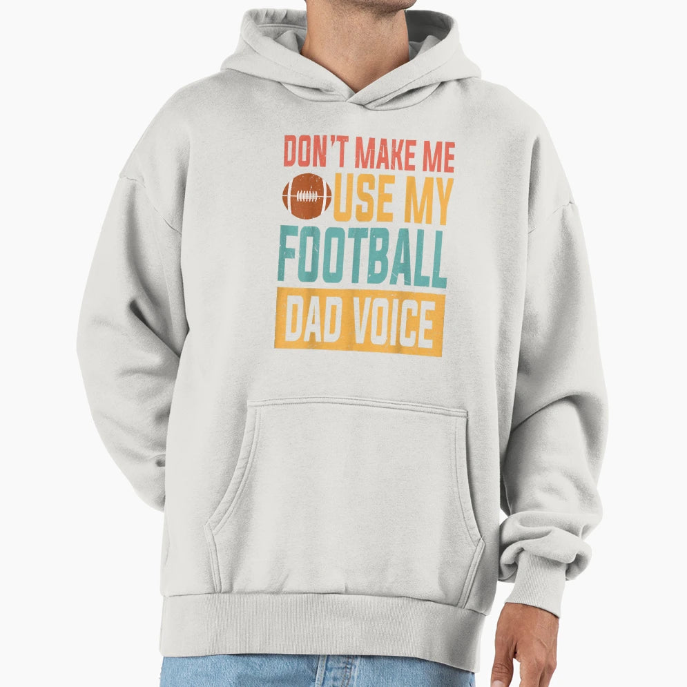 Dont Make Me Use My Football Dad Voice Hoodie - Trendy Graphic Men Women - T-Shirt, Sweatshirt, Hoodie