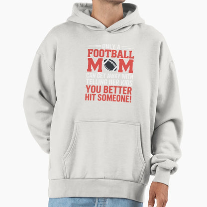 Mom Football Better Hit Someone Hoodie - Casual Everyday Wear Men Women - T-Shirt, Sweatshirt, Hoodie