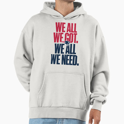 We All Got We All Need New England Hoodie - Fun Novelty Design Unisex - T-Shirt, Sweatshirt, Hoodie