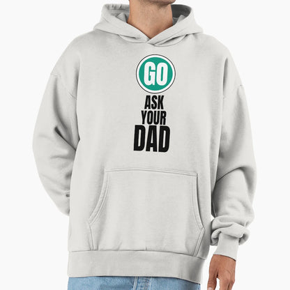 Go Ask Your Dad Funny Hoodie - Novelty Apparel Unisex - T-Shirt, Sweatshirt, Hoodie