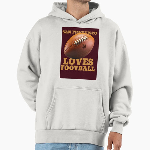 San Francisco Loves Football Hoodie - Novelty Apparel Unisex - T-Shirt, Sweatshirt, Hoodie