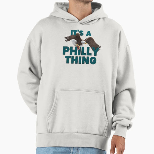 Its Philly Thing Its Philadelphia Thing Hoodie - Novelty Apparel Men Women - T-Shirt, Sweatshirt, Hoodie