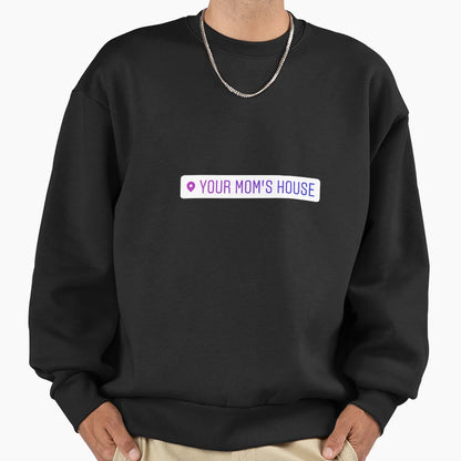 Your Moms House Instagram Sweatshirt - Fun Novelty Design Men Women - T-Shirt, Sweatshirt, Hoodie