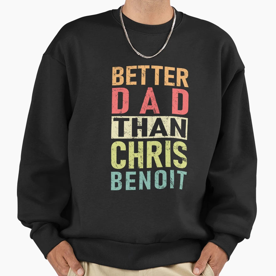 Chris Benoit Better Dad Than Sweatshirt - Custom Art Print for Adults - T-Shirt, Sweatshirt, Hoodie