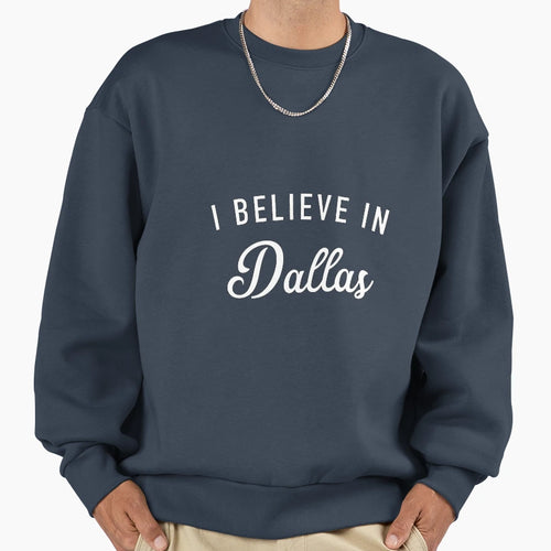 I Believe Dallas Sweatshirt - Casual Everyday Wear for Adults - T-Shirt, Sweatshirt, Hoodie