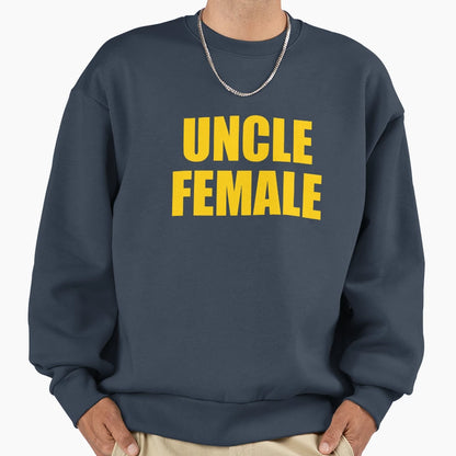Uncle Female Sweatshirt - Custom Art Print Men Women - T-Shirt, Sweatshirt, Hoodie