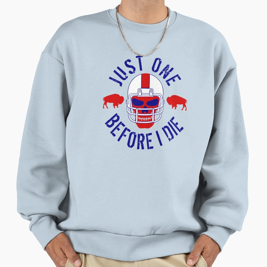 Buffalo Football Just One Before I Die Sweatshirt - Graphic Print Men Women - T-Shirt, Sweatshirt, Hoodie