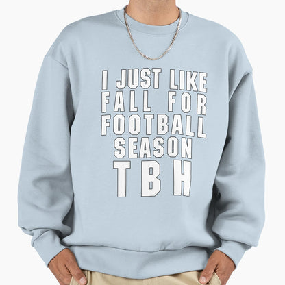 I Just Like Fall Football Season Tbh Sweatshirt - Unique Graphic Men Women - T-Shirt, Sweatshirt, Hoodie