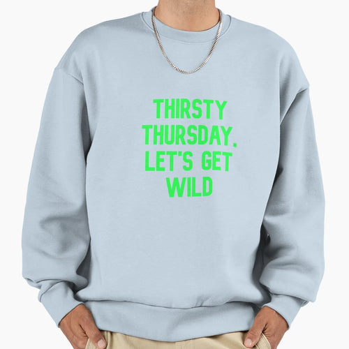 Thirsty Thursday Lets Get Wild Sweatshirt - Aesthetic Graphic for Adults - T-Shirt, Sweatshirt, Hoodie
