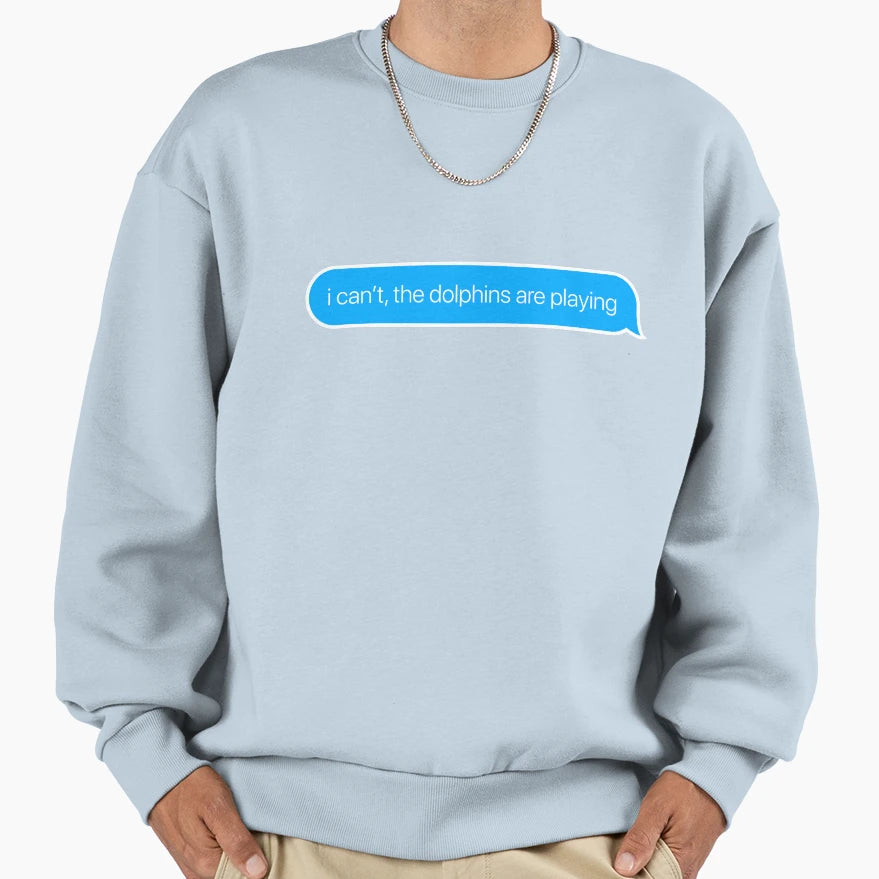 I Cant Dolphins Are Playing Sweatshirt - Novelty Apparel Unisex - T-Shirt, Sweatshirt, Hoodie