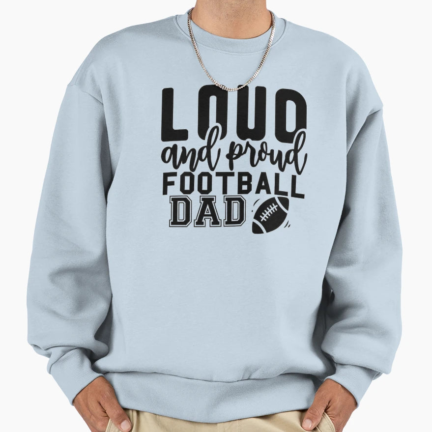 Loud And Proud Football Dad Football Sweatshirt - Streetwear Style Unisex - T-Shirt, Sweatshirt, Hoodie