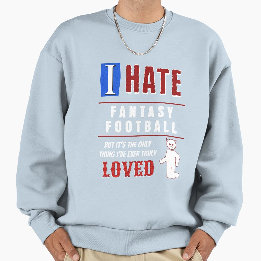 I Hate Fantasy Football Sweatshirt - Minimalist Print for Adults - T-Shirt, Sweatshirt, Hoodie