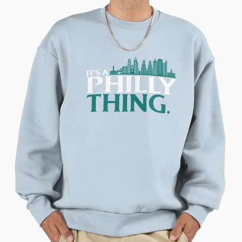 Its Philly Thing Its Sweatshirt - Casual Everyday Wear Men Women - T-Shirt, Sweatshirt, Hoodie