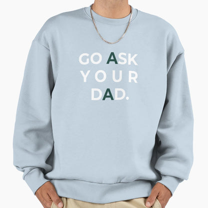 Go Ask Your Dad Mom Mom Life Sweatshirt - Aesthetic Graphic Men Women - T-Shirt, Sweatshirt, Hoodie