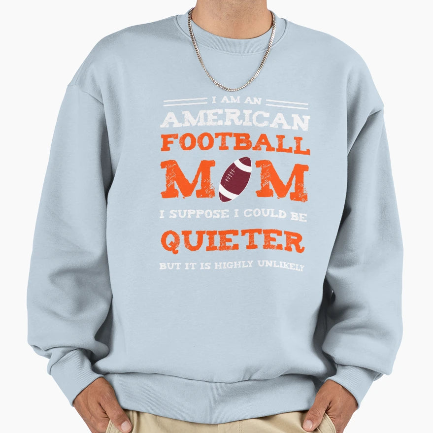 I Am American Football Mom Funny Sweatshirt - Custom Art Print for Adults - T-Shirt, Sweatshirt, Hoodie