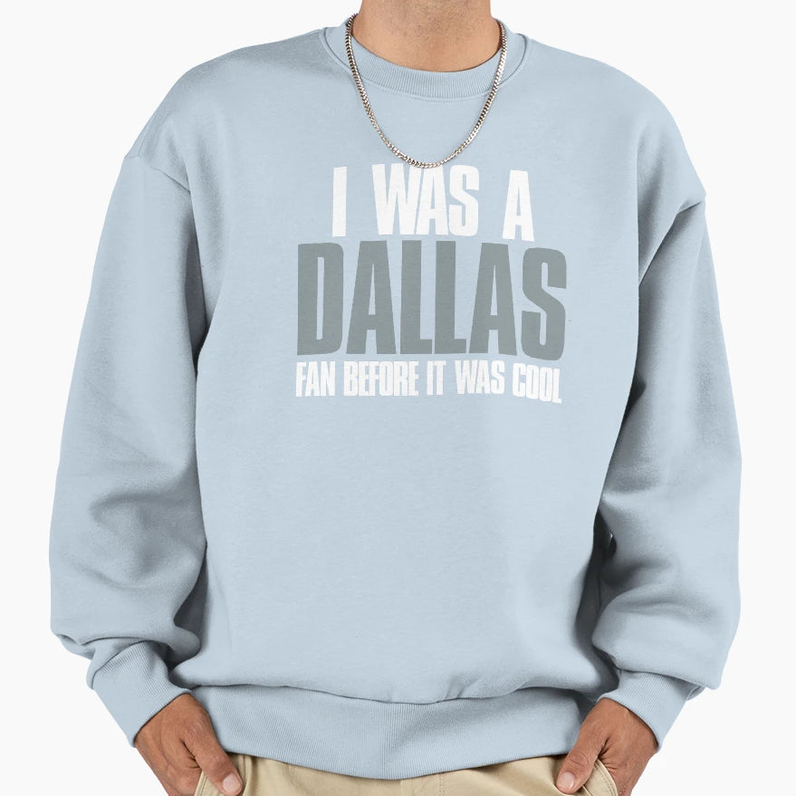 I Was Dallas Fan Before It Was Sweatshirt - Trendy Graphic Men Women - T-Shirt, Sweatshirt, Hoodie