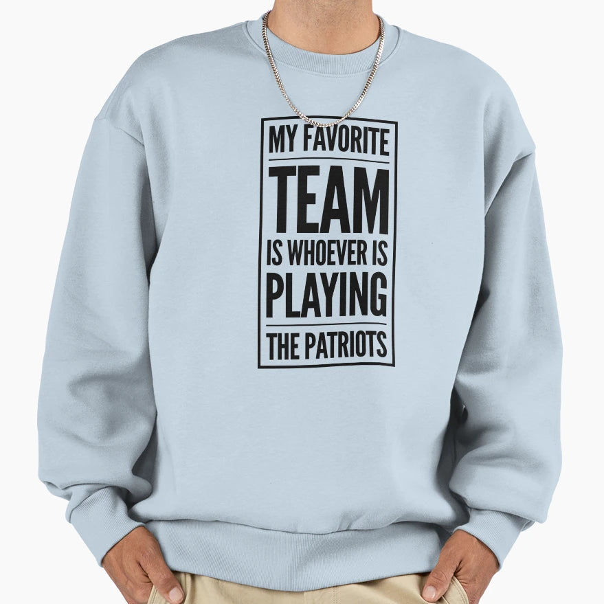 My Favorite Team Is Whoever Is Sweatshirt - Novelty Apparel for Adults - T-Shirt, Sweatshirt, Hoodie