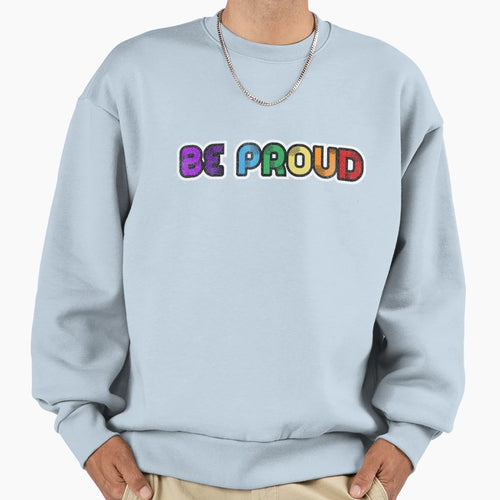 Be Proud Sweatshirt - Fun Novelty Design Unisex - T-Shirt, Sweatshirt, Hoodie