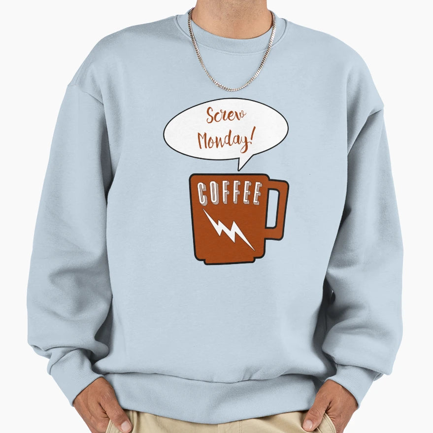 Screw Monday Coffee Sweatshirt - Custom Art Print Unisex - T-Shirt, Sweatshirt, Hoodie
