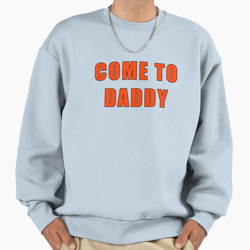 Come To Daddy Sweatshirt - Graphic Print Men Women - T-Shirt, Sweatshirt, Hoodie