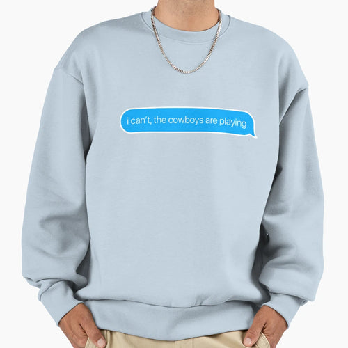 I Cant Cowboys Are Playing Sweatshirt - Fun Novelty Design for Adults - T-Shirt, Sweatshirt, Hoodie