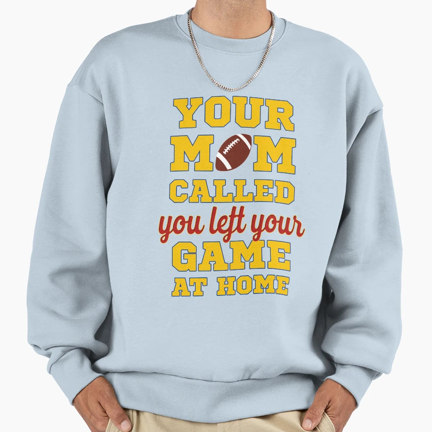 Your Mom Called You Left Your Game Sweatshirt - Novelty Apparel for Adults - T-Shirt, Sweatshirt, Hoodie