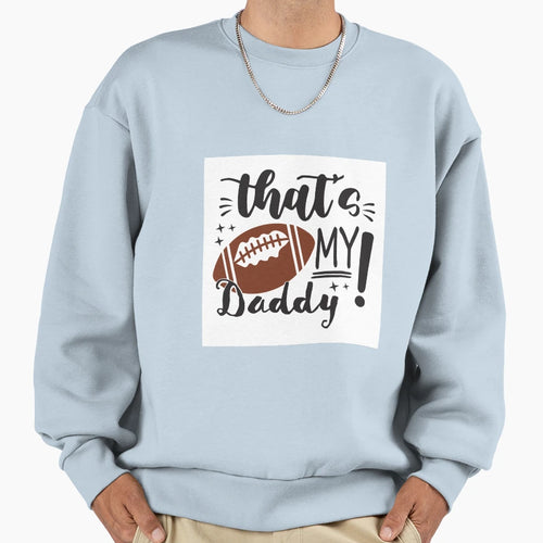 Thats My Daddy Sweatshirt - Fun Novelty Design Unisex - T-Shirt, Sweatshirt, Hoodie