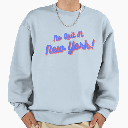 No Quit New York Sweatshirt - Casual Everyday Wear Unisex - T-Shirt, Sweatshirt, Hoodie