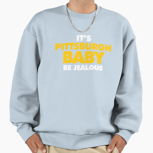 Its Pittsburgh Be Jealous Sweatshirt - Unique Graphic Unisex - T-Shirt, Sweatshirt, Hoodie