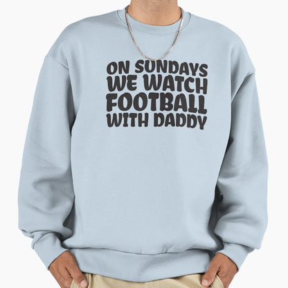 Sundays We Watch Football Daddy Sweatshirt - Fun Novelty Design Unisex - T-Shirt, Sweatshirt, Hoodie