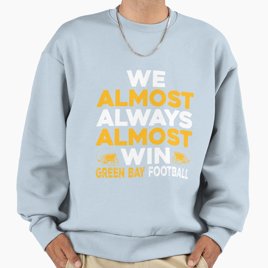 We Almost Always Almost Win Green Sweatshirt - Streetwear Style Men Women - T-Shirt, Sweatshirt, Hoodie