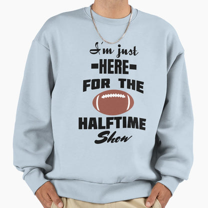 Im Just Here Halftime Show Sweatshirt - Aesthetic Graphic for Adults - T-Shirt, Sweatshirt, Hoodie
