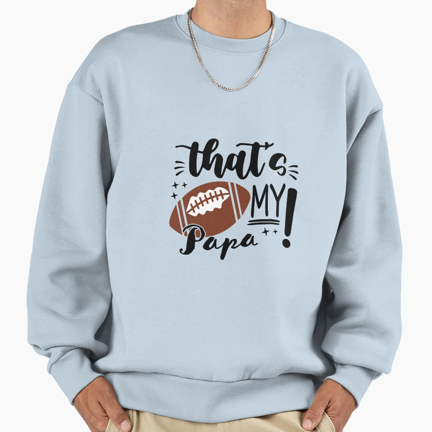 Thats My Papa Sweatshirt - Casual Everyday Wear Unisex - T-Shirt, Sweatshirt, Hoodie
