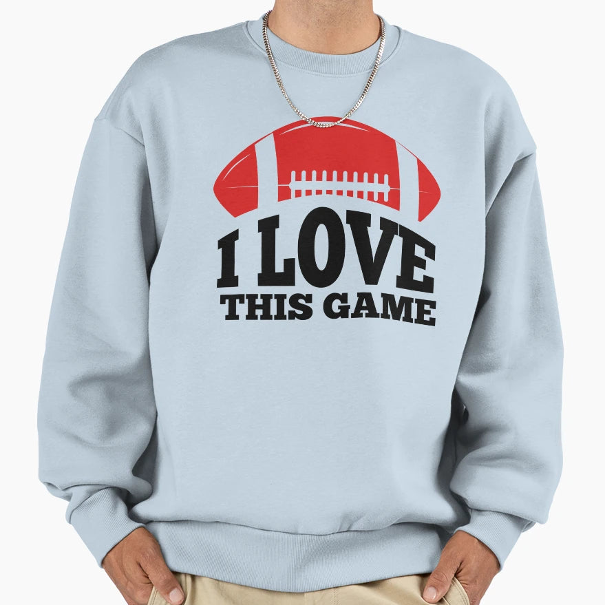 I Love This Game American Football Sweatshirt - Streetwear Style Unisex - T-Shirt, Sweatshirt, Hoodie