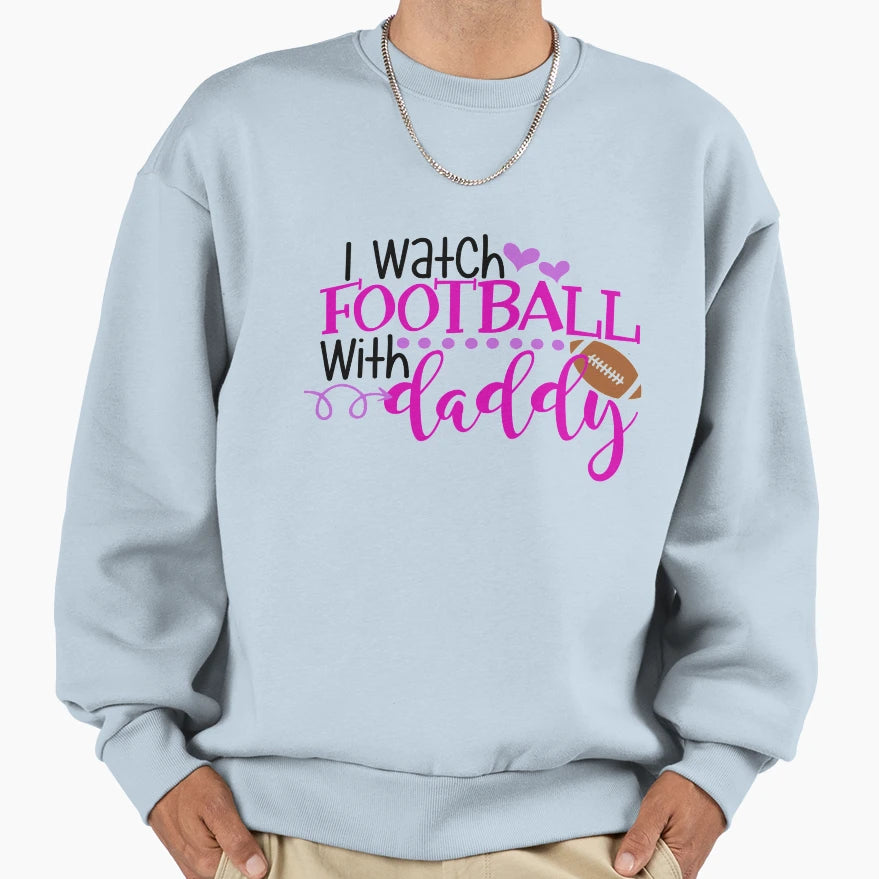 I Watch Football Daddy Sweatshirt - Novelty Apparel Men Women - T-Shirt, Sweatshirt, Hoodie