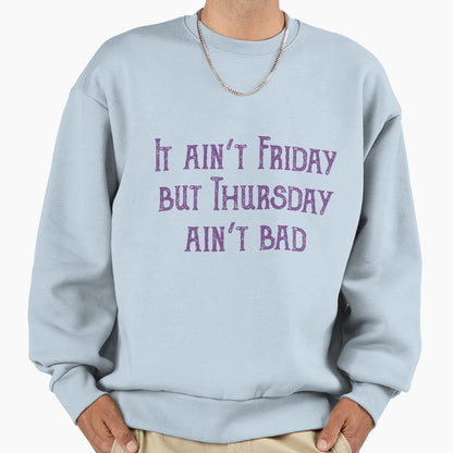It Aint Friday But Thursday Aint Sweatshirt - Aesthetic Graphic Men Women - T-Shirt, Sweatshirt, Hoodie